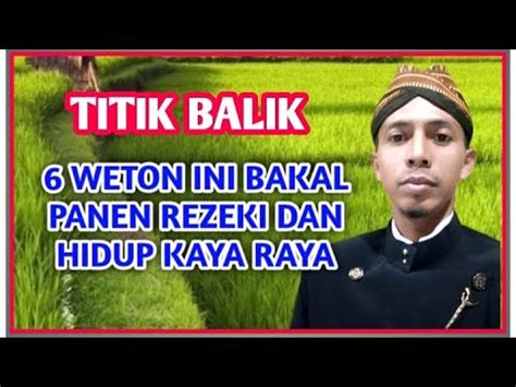 Titik Balik Weton Panen Rezeki Dan Bakal Hidup Kaya Raya Youtube