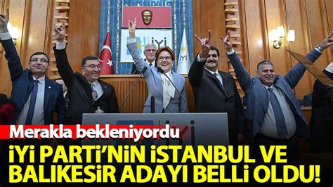 İYİ Parti nin İstanbul ve Balıkesir adayları belli oldu Habervakti