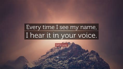 Lang Leav Quote Every Time I See My Name I Hear It In Your Voice”