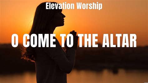 Elevation Worship O Come To The Altar Lyrics Elevation Worship