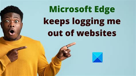 Fix Microsoft Edge Keeps Logging Me Out Of Websites Youtube