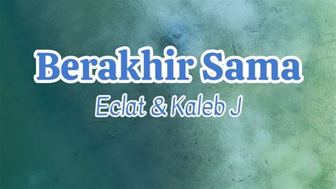 Berakhir Sama Eclat Kaleb J Lyrics Youtube