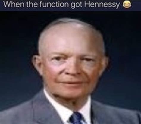 Dwight D Eisenhower Got Hennessy When The Function Got Hennessy