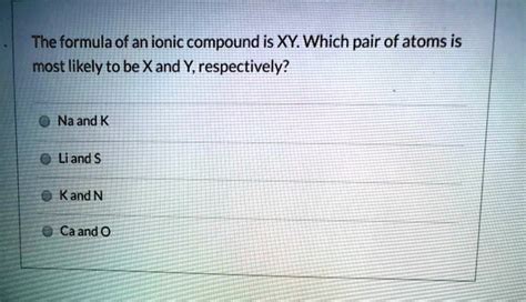 Solved The Formula Of An Ionic Compound Is Xy Which Pair Of Atoms Is
