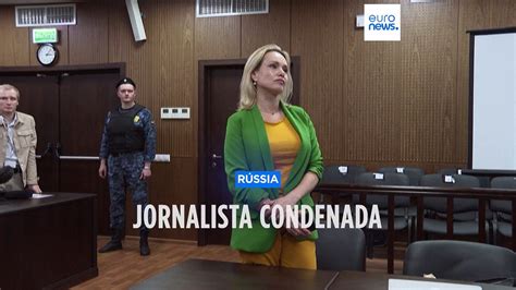 Rússia condena jornalista a oito anos e meio de prisão Vídeo Dailymotion