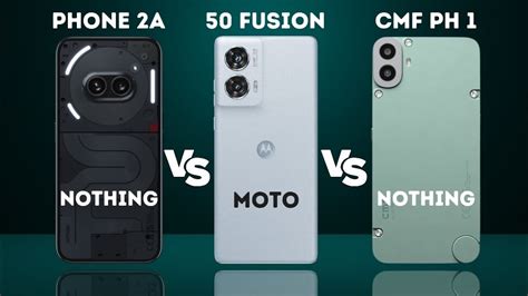 NOTHING PHONE 2A VS MOTOROLA EDGE 50 FUSION VS NOTHING CMF PHONE 1