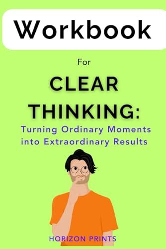 Workbook For Clear Thinking Turning Ordinary Moments Into