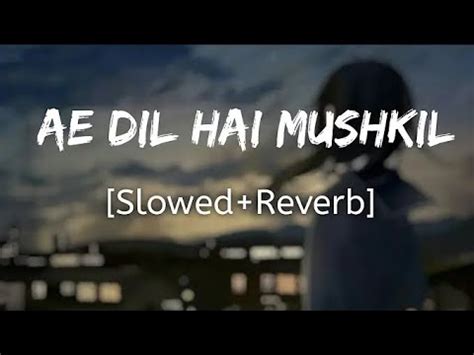 Ae Dil Hai Mushkil Title Track Slowed Reverb Arijit Singh Ae