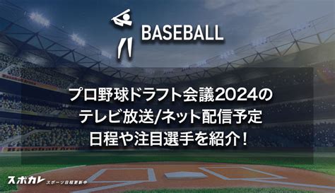 プロ野球ドラフト会議2024のテレビ放送 ネット配信予定 日程や注目選手を紹介！ スポカレブログ