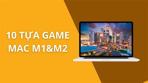 10 tựa game chơi tốt trên MacBook M1 và M2 Laptop Vàng