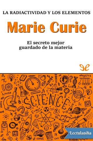 Marie Curie La Radioactividad Y Los Elementos Adela Mu Oz P Ez