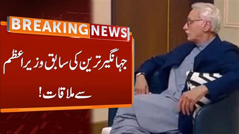 Watch Jahangir Tareen Important Meeting With Ex Prime Minister