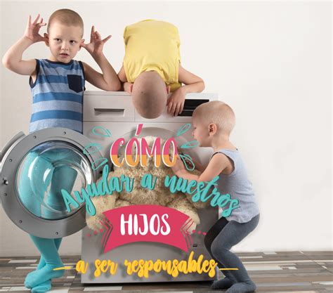 Cómo ayudar a nuestros hijos a ser responsables Guìa pràcticaTu Mejor