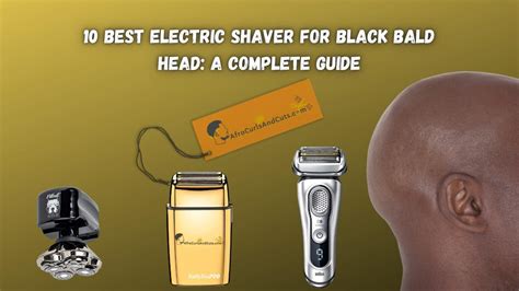 Best Electric Shaver For Black Bald Head A Complete Guide