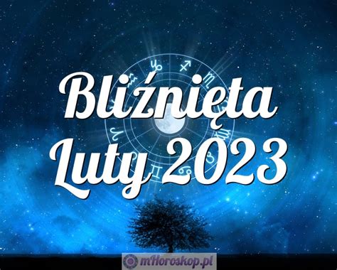 Horoskop Bliźnięta Luty 2023 horoskop miesięczny