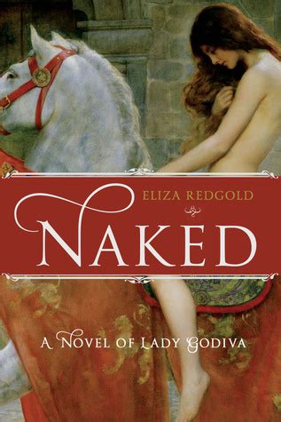 Naked A Novel Of Lady Godiva By Eliza Redgold Goodreads