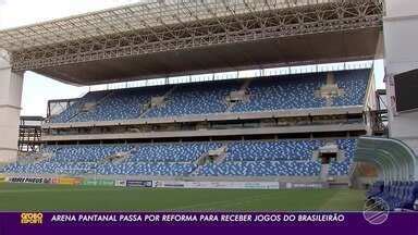 Globo Esporte MT Arena Pantanal Passa Por Reforma Para Receber Jogos