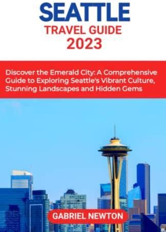 Seattle Travel Guide 2023 Discover The Emerald City A Comprehensive