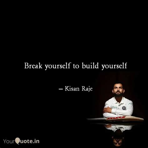 Break Yourself To Build Y Quotes Writings By Kisan Raje Yourquote