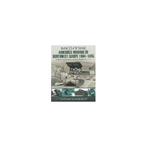 Images Of War Armoured Warfare In Northwest Europe 1944 1945 Military