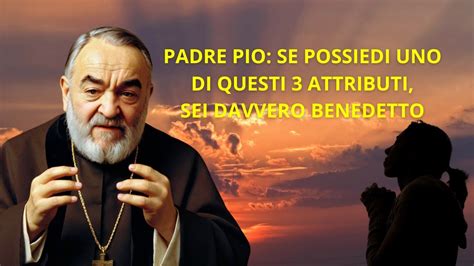 Padre Pio Se Possiedi Uno Di Questi Attributi Sei Davvero Benedetto