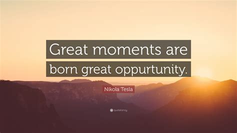 Nikola Tesla Quote Great Moments Are Born Great Oppurtunity