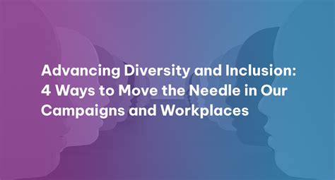 Advancing Diversity And Inclusion 4 Ways To Move The Needle In Our