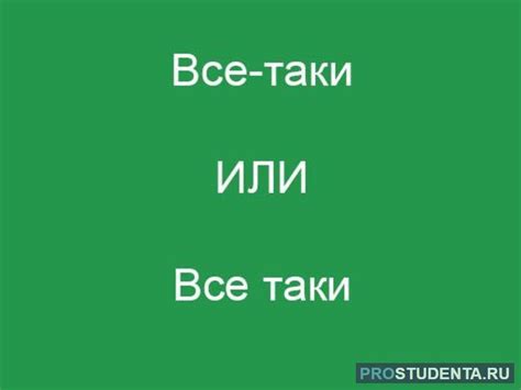 Пояснение, как правильно должно писаться слово «все-таки»: слитно ...