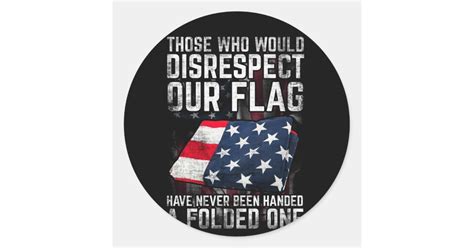 Those Who Would Disrespect Our Flag Folded One Classic Round Sticker