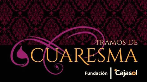 La Fundaci N Cajasol Pone En Marcha El Ciclo Tramos De Cuaresma