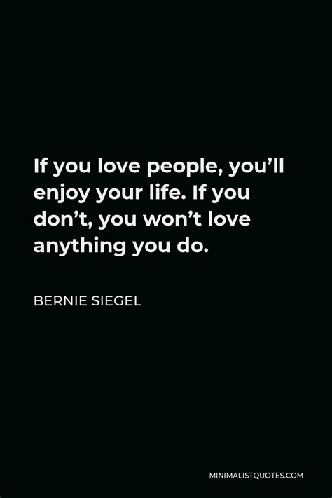 Bernie Siegel Quote If You Love People Youll Enjoy Your Life If You