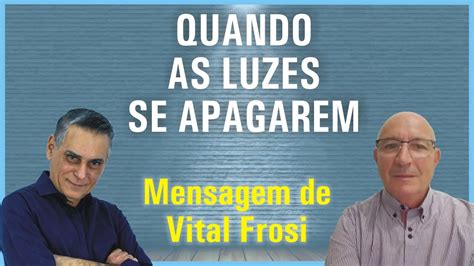 QUANDO AS LUZES SE APAGAREM Mensagem De Vital Frosi YouTube