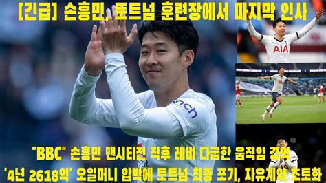 긴급 손흥민 토트넘 훈련장에서 마지막 인사 Bbc 손흥민 맨시티전 직후 레비 다급한 움직임 경악 4년 2618억