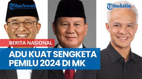 Sengketa Pemilu 2024 Di MK Adu Kuat KPU Lawan Timnas AMIN Dan TPN