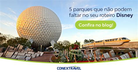 5 Parques Que Não Podem Faltar No Seu Roteiro Disney Conextravel