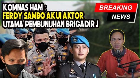 TERBONGKAR KOMNAS HAM IRJEN FERDY SAMBO AKUI AKTOR UTAMA PEMBUNUHAN