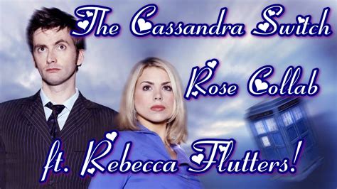 Doctor Who ~ The Cassandra Switch ~ Rose Collab Youtube