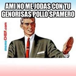 Meme Personalizado Ami No Me Jodas Con Tu Genorisas Pollo Spamero