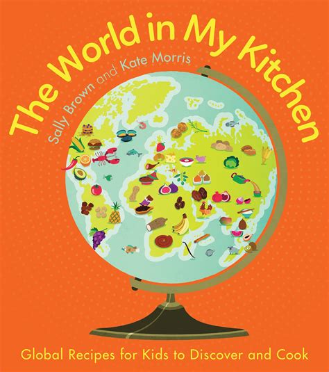 The World In My Kitchen : Global recipes for kids to discover and cook (from the co-devisers of ...