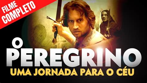 O PEREGRINO UMA JORNADA PARA O CÉU FILME GOSPEL YouTube