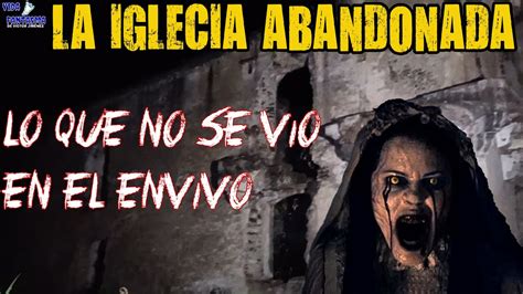 LA IGLECIA ABANDONADA LO QUE NO SE VIO EN EL ENVIVO YouTube