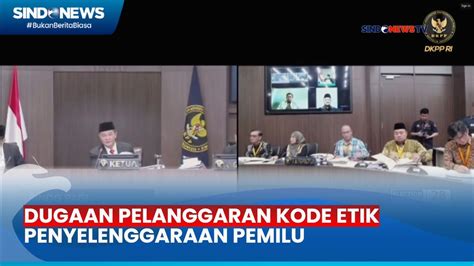 Dkpp Sidang Perkara Dugaan Pelanggaran Kode Etik Penyelenggaraan Pemilu