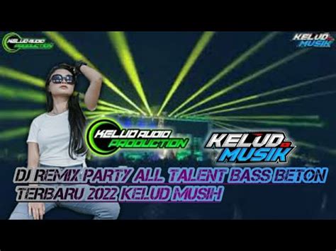 DJ REMIX PARTY ALL TALENT BASS BETON TERBARU 2022 KELUD MUSIH YouTube