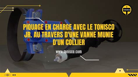 Piquage En Charge Avec Le Tonisco Jr Au Travers D Une Vanne Munie D Un