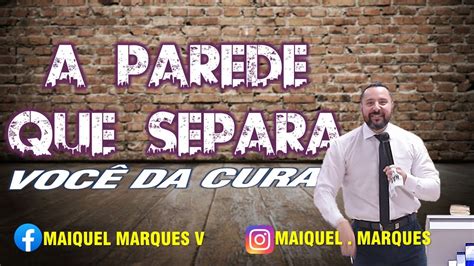 A PAREDE QUE SEPARA VOCÊ DA CURA Pr Maiquel Marques YouTube