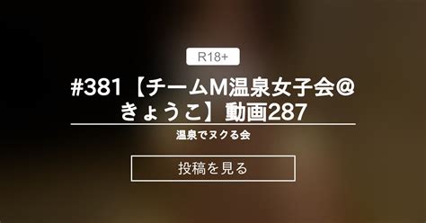 【貸切露天風呂】 381【チームm温泉女子会＠きょうこ】動画287 温泉でヌクる会 チームm♡温泉女子会公式 の投稿｜ファンティア