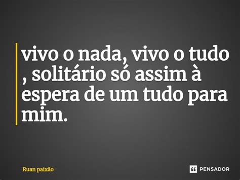 ⁠vivo O Nada Vivo O Tudo Solitário Ruan Paixão Pensador