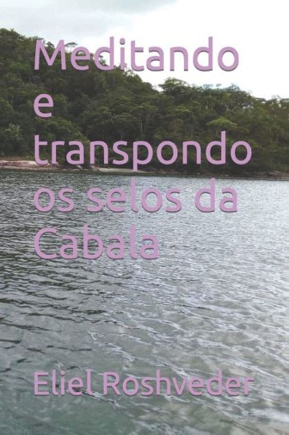 Meditando E Transpondo Os Selos Da Cabala By Eliel Roshveder Paperback