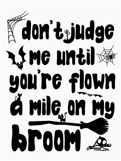 Dont Judge Me Until Youre Flown A Mile On My Broom T Shirt For Sale