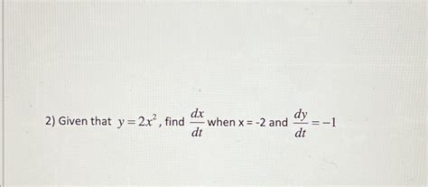 Solved Given That Y 2x2 ﻿find Dxdt ﻿when X 2 ﻿and Dydt 1